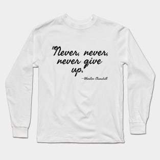 "Never, never, never Give Up" Long Sleeve T-Shirt